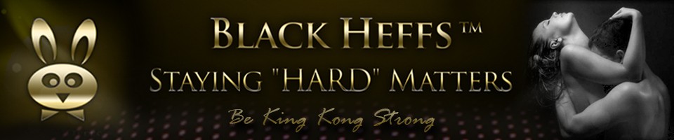 Black Heffs™ - … Staying HARD Matters!